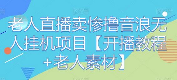 老人直播卖惨撸音浪无人挂机项目【开播教程+老人素材】-冒泡网