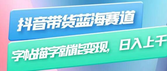抖音带货蓝海赛道，无需真人出镜，字帖描字就能变现，日入上千（附带全套教程）-冒泡网