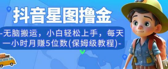 抖音星图撸金，无脑搬运，小白轻松上手，每天一小时月赚5位数(保姆级教程)-冒泡网