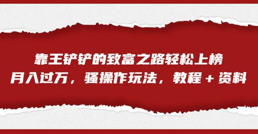 靠王铲铲的致富之路轻松上榜，月入过万，骚操作玩法【教程＋资料】-冒泡网