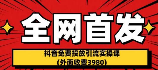 全网首发：抖音免费投放引流实操课(外面收费3980)-冒泡网