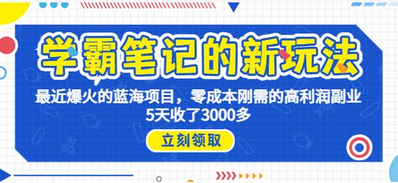 学霸笔记新玩法,最近爆火的蓝海项目,0成本高利润副业,5天收了3000多-冒泡网