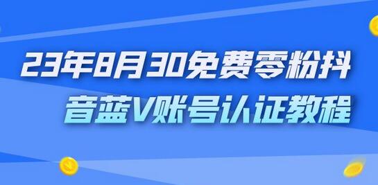 外面收费1980的23年8月30免费零粉抖音蓝V账号认证教程-冒泡网
