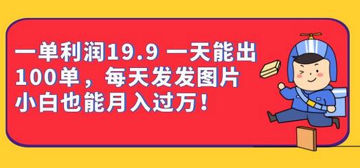 一单利润19.9 一天能出100单,每天发发图片 小白也能月入过万(教程+资料)-冒泡网