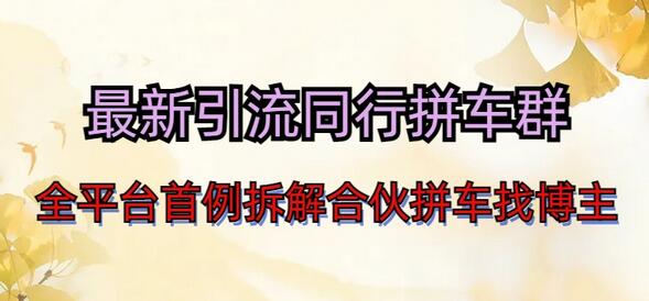 最新引流同行拼车群合伙拼车找博主日引百人新玩法-冒泡网