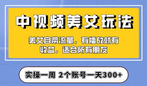实操一天300+,【中视频美女号】项目拆解,保姆级教程助力你快速成单!-冒泡网