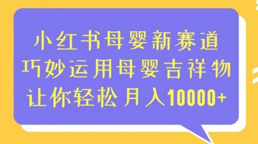 小红书母婴新赛道，巧妙运用母婴吉祥物，让你轻松月入10000+-冒泡网