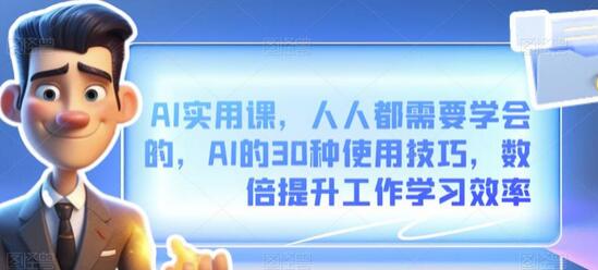 AI实用课，人人都需要学会的，AI的30种使用技巧，数倍提升工作学习效率-冒泡网