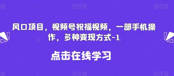 新风口项目，视频号祝福视频，一部手机操作，多种变现方式-冒泡网