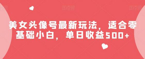 美女头像号最新玩法，适合零基础小白，单日收益500+-冒泡网