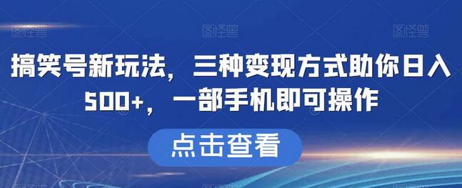 搞笑号新玩法，三种变现方式助你日入500+，一部手机即可操作-冒泡网