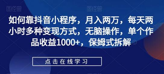 如何靠抖音小程序，月入两万，每天两小时多种变现方式，无脑操作，单个作品收益1000+，保姆式拆解-冒泡网