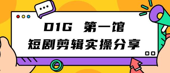 D1G第一馆短剧剪辑实操分享,看完就能执行,项目不复杂-冒泡网