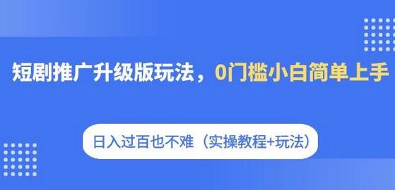 短剧推广升级版玩法，0门槛小白简单上手，日入过百也不难（实操教程+玩法）-冒泡网