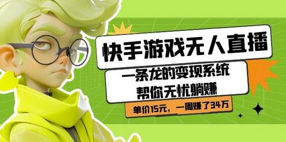 快手游戏无人直播:一条龙的变现系统帮你无忧躺赚单价15元,一周赚了34万-冒泡网