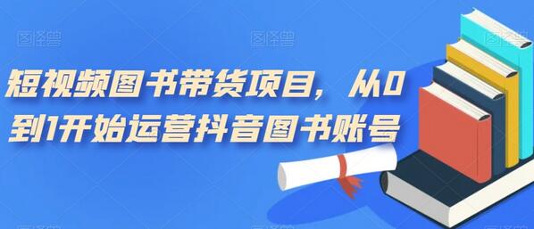 短视频图书带货项目，从0到1开始运营抖音图书账号-冒泡网