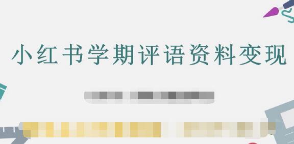副业拆解：小红书学期评语资料变现项目，视频版一条龙实操玩法分享给你-冒泡网