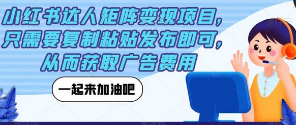 小红书达人矩阵变现项目,只需要复制粘贴发布即可,从而获取广告费用-冒泡网