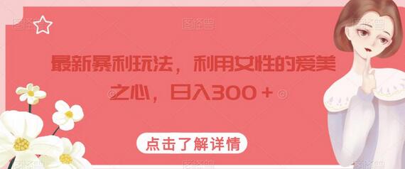 最新暴利玩法,利用女性的爱美之心,日入300+-冒泡网