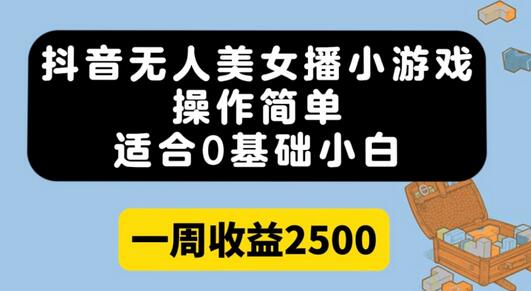 抖音无人美女播小游戏，操作简单，适合0基础小白一周收益2500-冒泡网