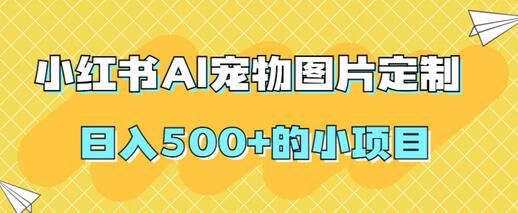 小红书AI宠物图片定制,日入500+的小项目-冒泡网