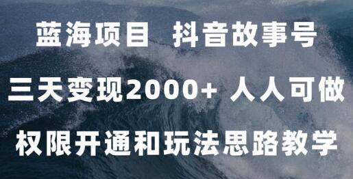 蓝海项目,抖音故事号 3天变现2000+人人可做 (权限开通+玩法教学+238G素材)-冒泡网