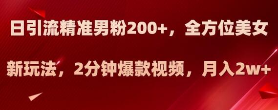 日引流精准男粉200+，全方位美女新玩法，2分钟爆款视频，月入2w+-冒泡网