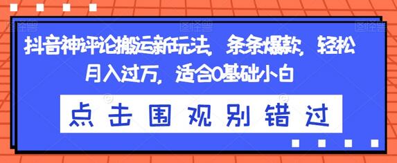 抖音神评论搬运新玩法,条条爆款,轻松月入过万,适合0基础小白-冒泡网