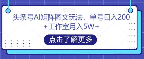 头条号AI矩阵图文玩法,单号日入200+工作室月入5W+-冒泡网