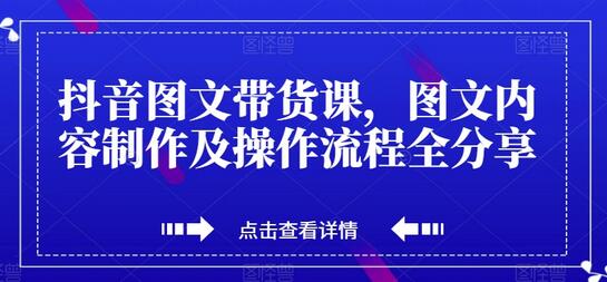抖音图文带货课，图文内容制作及操作流程全分享-冒泡网