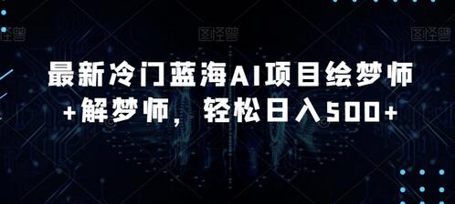 最新冷门蓝海AI项目绘梦师+解梦师，轻松日入500+-冒泡网