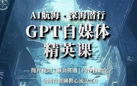 AI航海·深海潜行,GPT自媒体精英课,全网首创调教心流法3.0-冒泡网