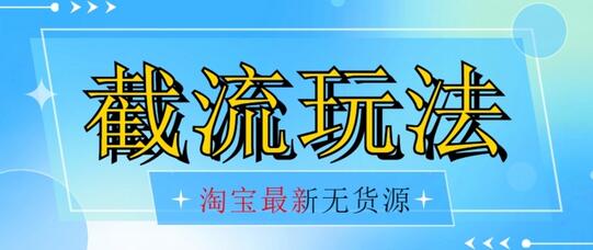 首发价值2980最新淘宝无货源不开车自然流超低成本截流玩法日入300+【1016更新】-冒泡网