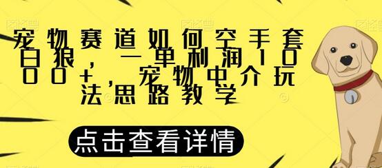 宠物赛道如何空手套白狼,一单利润1000+,宠物中介玩法思路教学-冒泡网