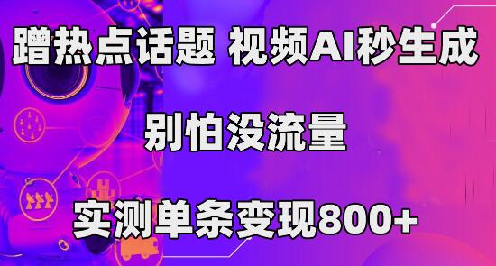 蹭热点话题,视频AI秒生成,别怕没流量,实测单条变现800+-冒泡网