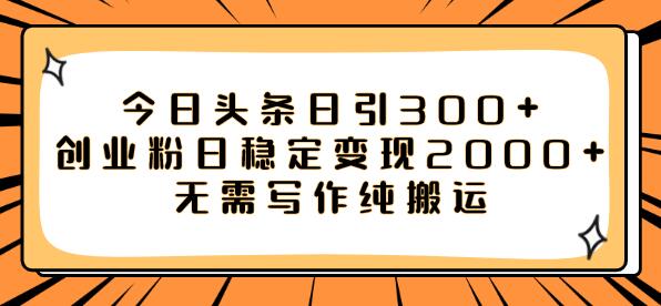 今日头条日引300+创业粉日稳定变现2000+无需写作纯搬运-冒泡网