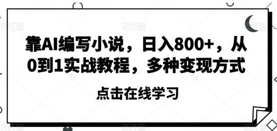 靠AI编写小说，日入800+，从0到1实战教程，多种变现方式-冒泡网