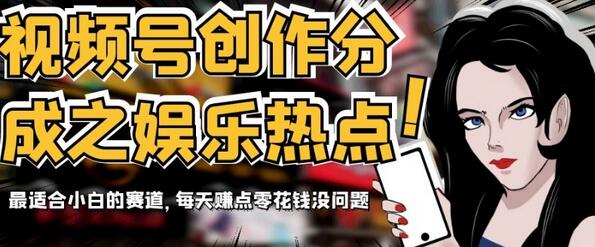 视频号创作分成之娱乐热点，最适合小白的赛道，每天赚点零花钱没问题-冒泡网