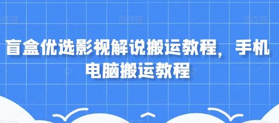 盲盒优选影视解说搬运教程,手机电脑搬运教程-冒泡网