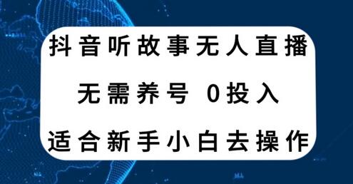 抖音听故事无人直播新玩法，无需养号、适合新手小白去操作-冒泡网
