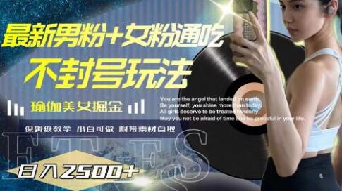 最新男粉+女粉通吃不封号玩法瑜伽美女掘金,日入2500+-冒泡网