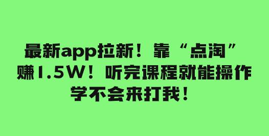 最新app拉新!靠“点淘”赚1.5W!听完课程就能操作!学不会来打我-冒泡网