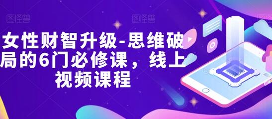 女性财智升级-思维破局的6门必修课，线上视频课程-冒泡网
