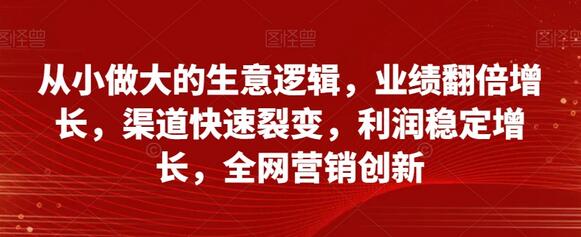 从小做大的生意逻辑，业绩翻倍增长，渠道快速裂变，利润稳定增长，全网营销创新-冒泡网