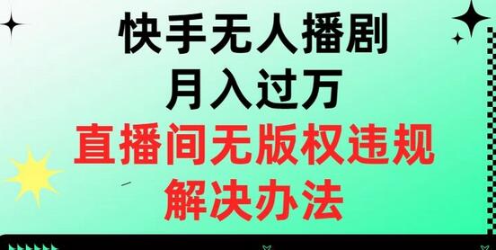 快手无人播剧月入过万,直播间无版权违规的解决办法-冒泡网