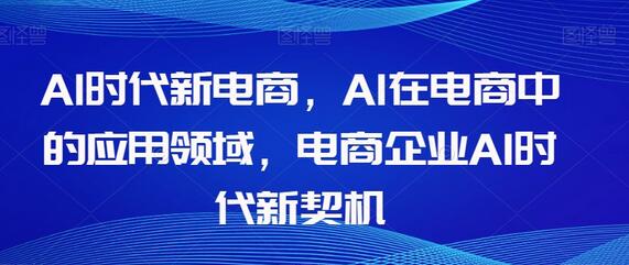 Al时代新电商，Al在电商中的应用领域，电商企业AI时代新契机-冒泡网