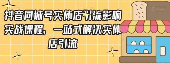抖音同城号实体店引流营销实战课程，一站式解决实体店引流-冒泡网