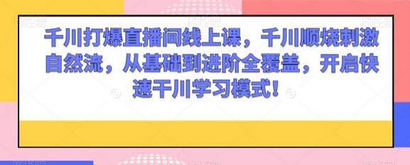 千川打爆直播间线上课，千川顺烧刺激自然流，从基础到进阶全覆盖，开启快速干川学习模式！-冒泡网
