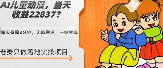 AI儿童动漫、当天收益22837.76元?每天仅需3分钟、无脑搬运、一键生成-冒泡网