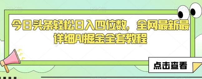 今日头条轻松日入四位数，全网最新最详细AI掘金全套教程-冒泡网